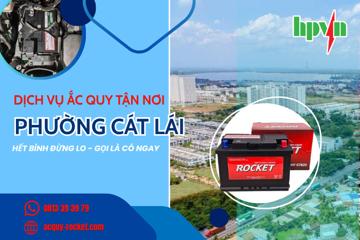 Xe Hết Bình Tại Phường Cát Lái? Gọi Ngay Dịch Vụ Thay Ắc Quy Rocket Tận Nơi 